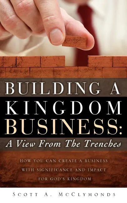 Building a Kingdom Business: A View From the Trenches - Hardcover