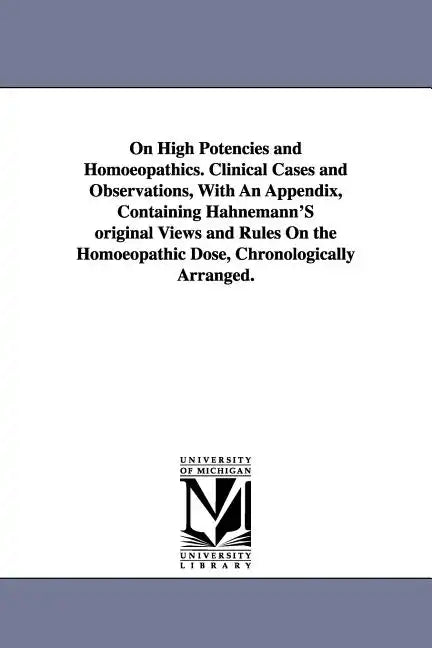 On High Potencies and Homoeopathics. Clinical Cases and Observations, With An Appendix, Containing Hahnemann'S original Views and Rules On the Homoeop - Paperback