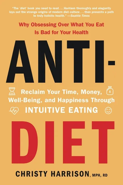 Anti-Diet: Reclaim Your Time, Money, Well-Being, and Happiness Through Intuitive Eating - Paperback