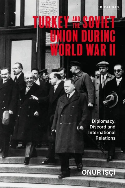 Turkey and the Soviet Union During World War II: Diplomacy, Discord and International Relations - Paperback