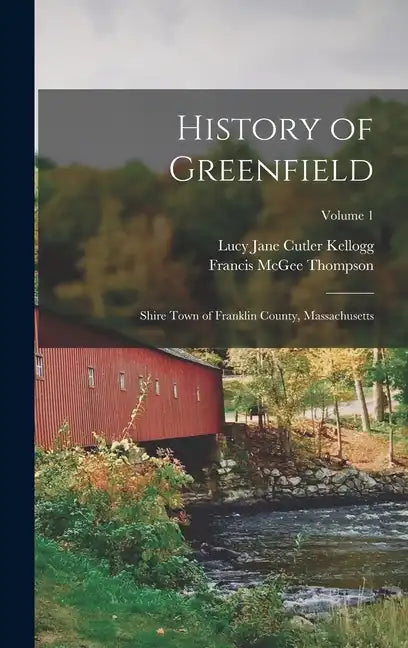 History of Greenfield: Shire Town of Franklin County, Massachusetts; Volume 1 - Hardcover