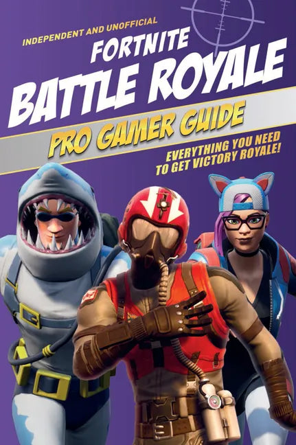 Pro Gamer Guide: Fortnite Battle Royale (Independent & Unofficial): Everything You Need to Get Victory Royale! - Paperback