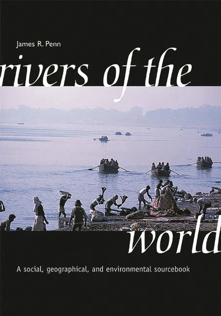 Rivers of the World: A Social, Geographical, and Environmental Sourcebook - Hardcover