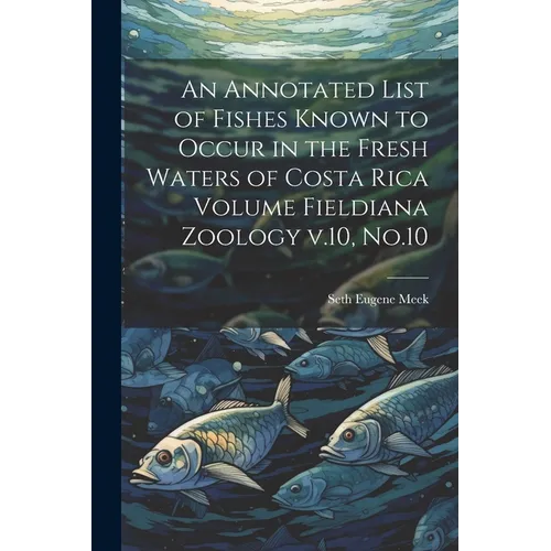 An Annotated List of Fishes Known to Occur in the Fresh Waters of Costa Rica Volume Fieldiana Zoology v.10, No.10 - Paperback