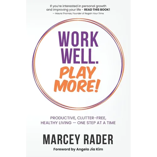 Work Well. Play More!: Productive, Clutter-Free, Healthy Living - One Step at a Time - Paperback