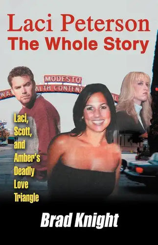 Laci Peterson the Whole Story: Laci, Scott, and Amber's Deadly Love Triangle - Paperback