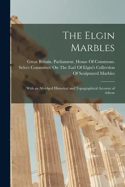 The Elgin Marbles: With an Abridged Historical and Topographical Account of Athens - Paperback