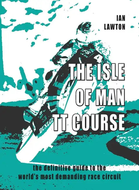 The Isle of Man TT Course: the definitive guide to the world's most demanding race circuit - Paperback