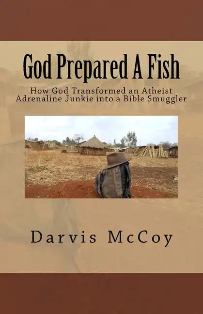 God Prepared A Fish: How God Transformed an Atheist Adrenaline Junkie into a Bible Smuggler - Paperback