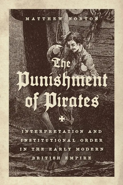 The Punishment of Pirates: Interpretation and Institutional Order in the Early Modern British Empire - Paperback