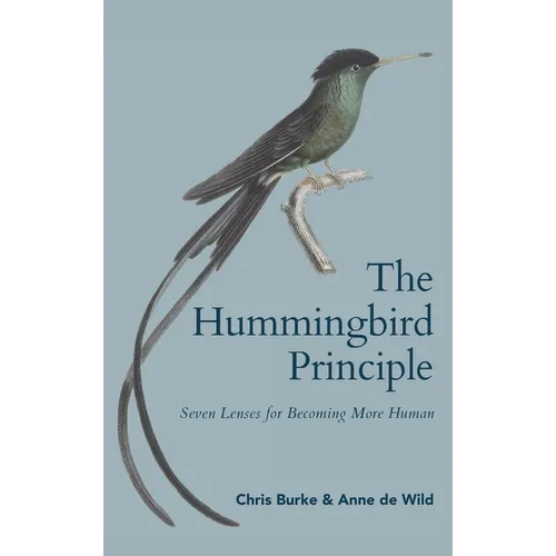 The Hummingbird Principle: Seven Lenses for Becoming More Human - Hardcover