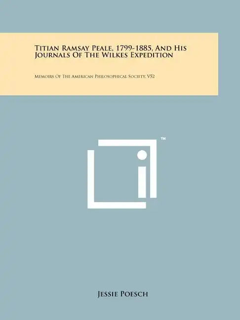 Titian Ramsay Peale, 1799-1885, And His Journals Of The Wilkes Expedition: Memoirs Of The American Philosophical Society, V52 - Paperback