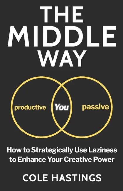 The Middle Way: How to Strategically Use Laziness to Enhance Your Creative Power - Paperback