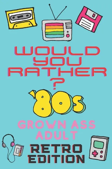 Would You Rather? 80's Grown Ass Adult Retro Edition: A Party Game & Conversation Starter for Adults and 1980's Themed Nostalgic Activity Book - Paperback