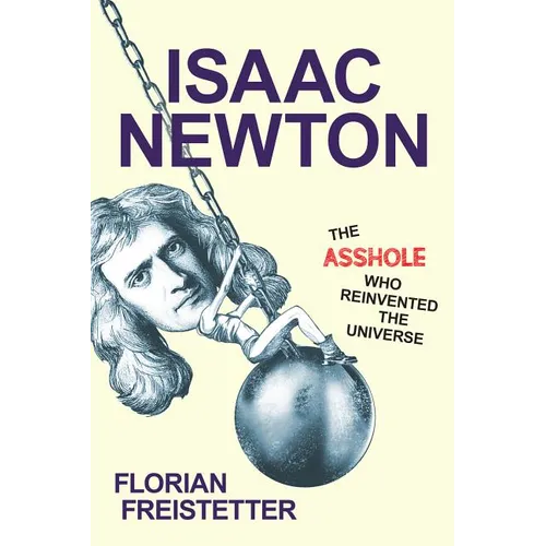 Isaac Newton, the Asshole Who Reinvented the Universe - Hardcover