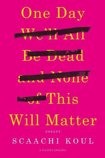 One Day We'll All Be Dead and None of This Will Matter: Essays - Paperback