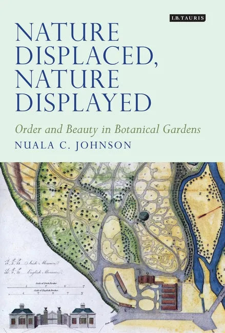 Nature Displaced, Nature Displayed: Order and Beauty in Botanical Gardens - Paperback
