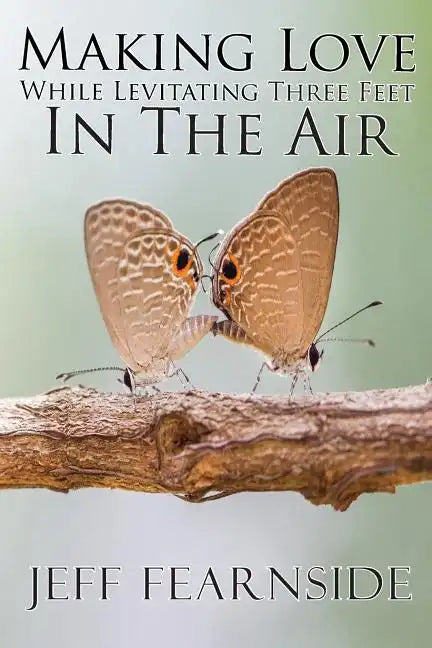 Making Love While Levitating Three Feet in the Air: And Other Stories - Paperback