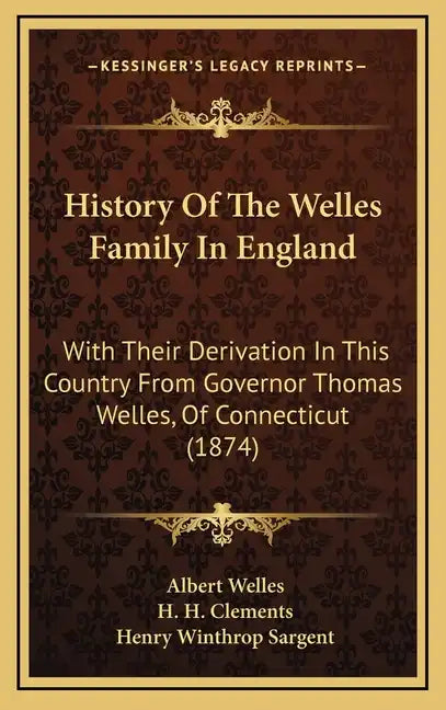 History Of The Welles Family In England: With Their Derivation In This Country From Governor Thomas Welles, Of Connecticut (1874) - Hardcover