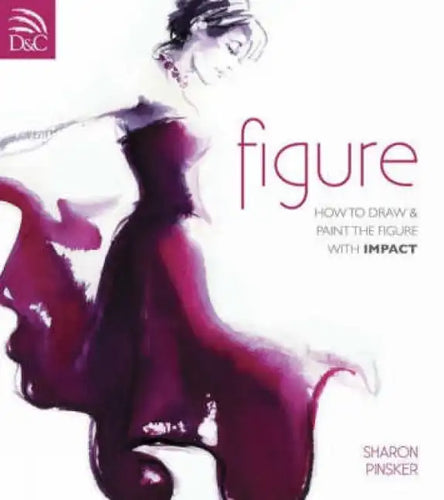 Figure: How to Draw and Paint the Figure with Impact - Paperback