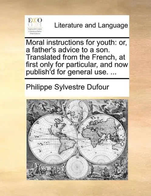 Moral Instructions for Youth: Or, a Father's Advice to a Son. Translated from the French, at First Only for Particular, and Now Publish'd for Genera - Paperback