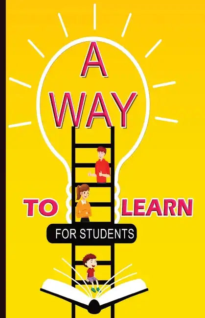 A Way To Learn For Students: 51 Components of Learning to Improve Study Skills & Achieve Academic Success - Paperback