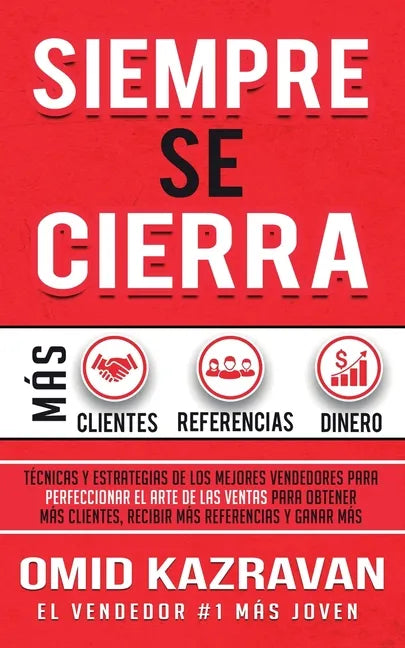 Siempre Se Cierra: Técnicas Y Estrategias de los Mejores Vendedores Para Perfeccionar El Arte de las Ventas Para Obtener Más Clientes, Re - Paperback