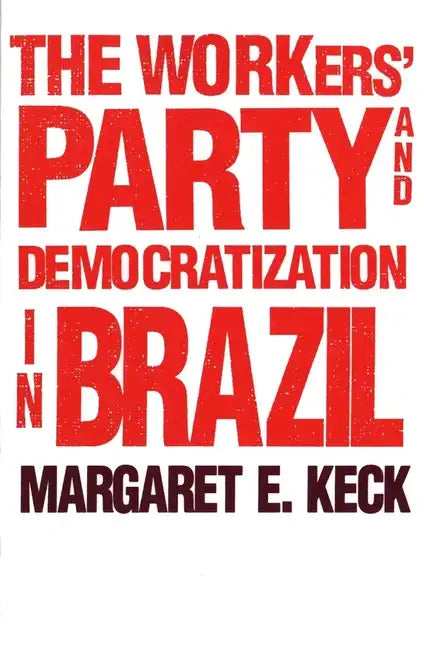 The Workers` Party and Democratization in Brazil - Paperback