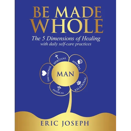 Be Made Whole: The 5 Dimensions of Healings with Daily Self-Help Practices - Paperback