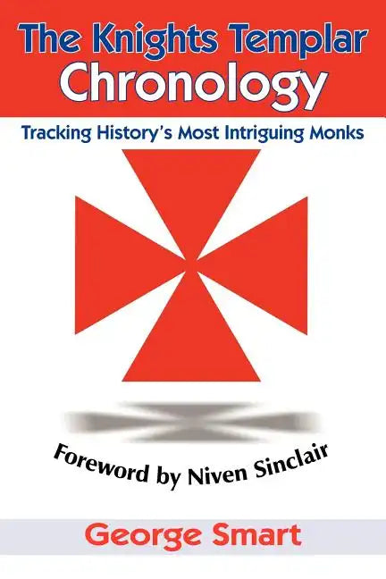 The Knights Templar Chronology: Tracking History's Most Intriguing Monks - Paperback