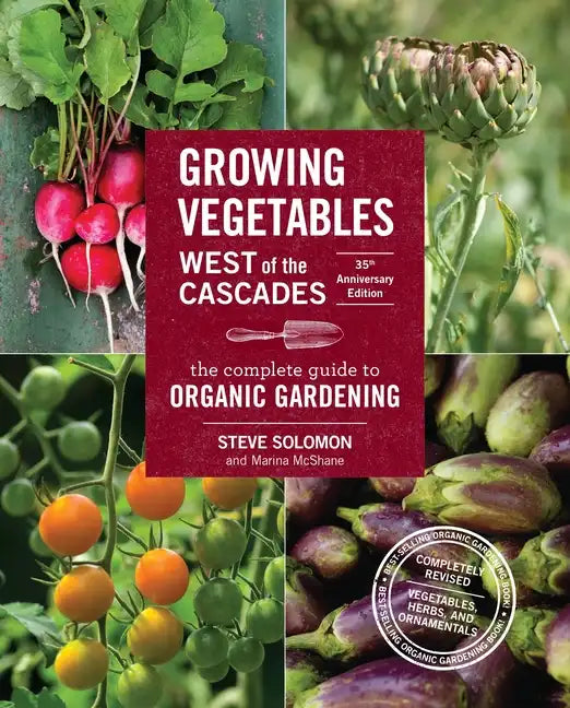 Growing Vegetables West of the Cascades, 35th Anniversary Edition: The Complete Guide to Organic Gardening - Paperback