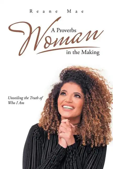 A Proverbs Woman in the Making: Unveiling the Truth of Who I Am - Paperback