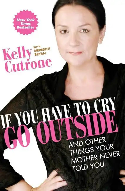 If You Have to Cry, Go Outside: And Other Things Your Mother Never Told You - Paperback