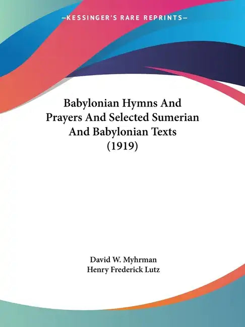 Babylonian Hymns and Prayers and Selected Sumerian and Babylonian Texts (1919) - Paperback