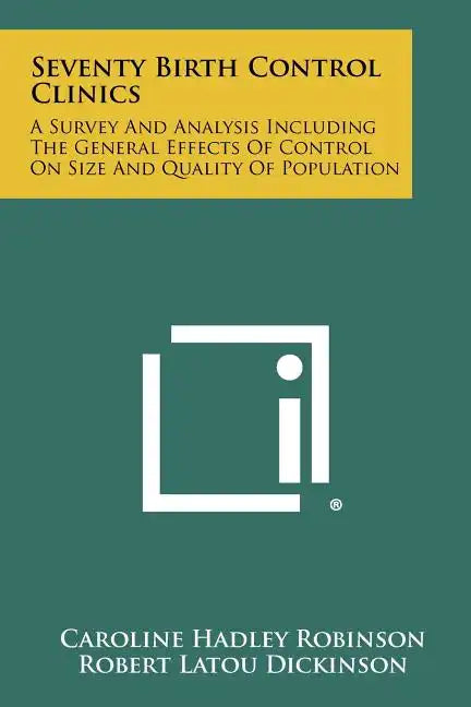 Seventy Birth Control Clinics: A Survey And Analysis Including The General Effects Of Control On Size And Quality Of Population - Paperback
