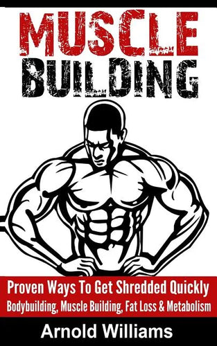 Muscle Building: Proven Ways To Get Shredded Quickly - Bodybuilding, Muscle Building, Fat Loss & Metabolism - Paperback