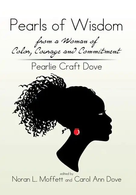 Pearls of Wisdom from a Woman of Color, Courage and Commitment: Pearlie Craft Dove - Hardcover