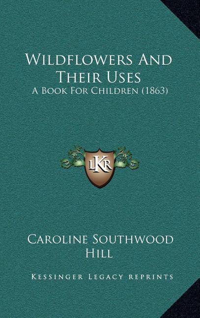 Wildflowers And Their Uses: A Book For Children (1863) - Hardcover