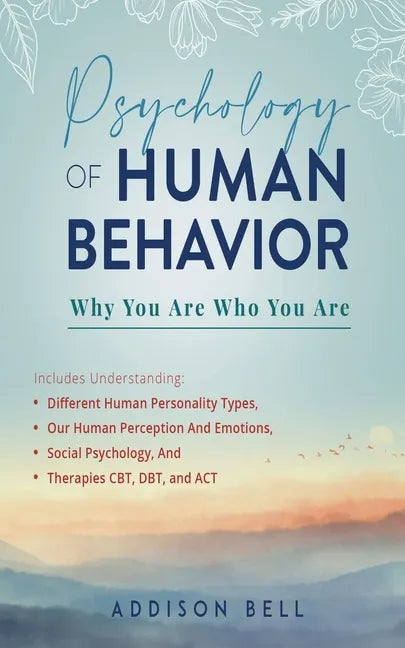 Psychology of Human Behavior: Why You Are Who You Are: Includes Understanding Different Human Personality Types, Our Human Perception And Emotions, - Paperback