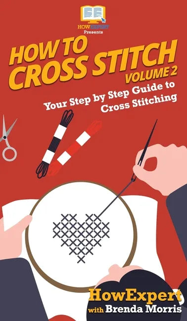 How To Cross Stitch: Your Step By Step Guide to Cross Stitching - Volume 2 - Hardcover
