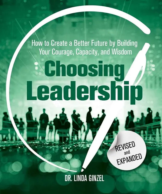 Choosing Leadership: Revised and Expanded: How to Create a Better Future by Building Your Courage, Capacity, and Wisdom - Paperback