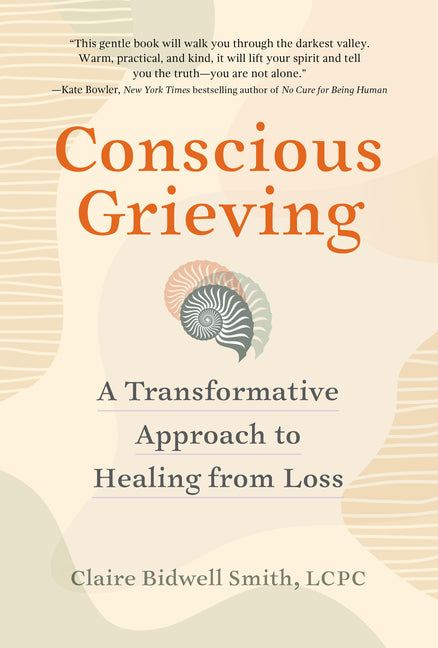 Conscious Grieving: A Transformative Approach to Healing from Loss - Paperback