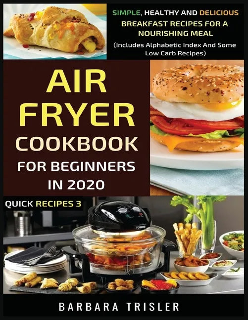 Air Fryer Cookbook For Beginners In 2020: Simple, Healthy And Delicious Breakfast Recipes For A Nourishing Meal (Includes Alphabetic Index And Some Lo - Paperback