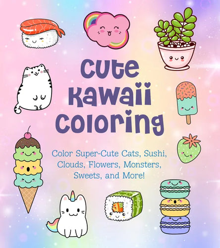Cute Kawaii Coloring: Color Super-Cute Cats, Sushi, Clouds, Flowers, Monsters, Sweets, and More! - Paperback
