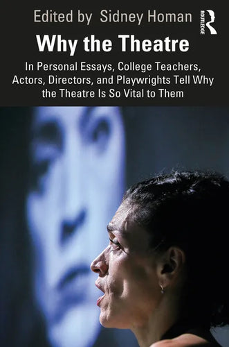 Why the Theatre: In Personal Essays, College Teachers, Actors, Directors, and Playwrights Tell Why the Theatre Is So Vital to Them - Paperback