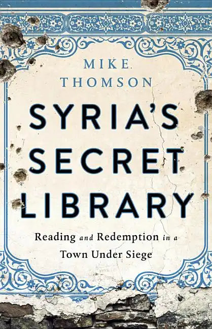 Syria's Secret Library: Reading and Redemption in a Town Under Siege - Hardcover