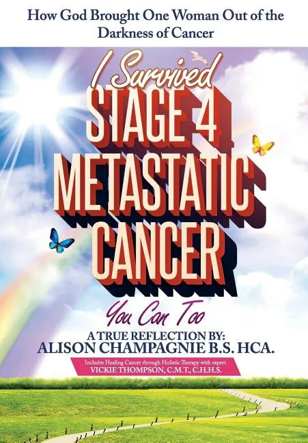 I Survived Stage 4 Metastatic Cancer; You Can Too: How God Brought One Woman Out of the Darkness of Cancer - Paperback