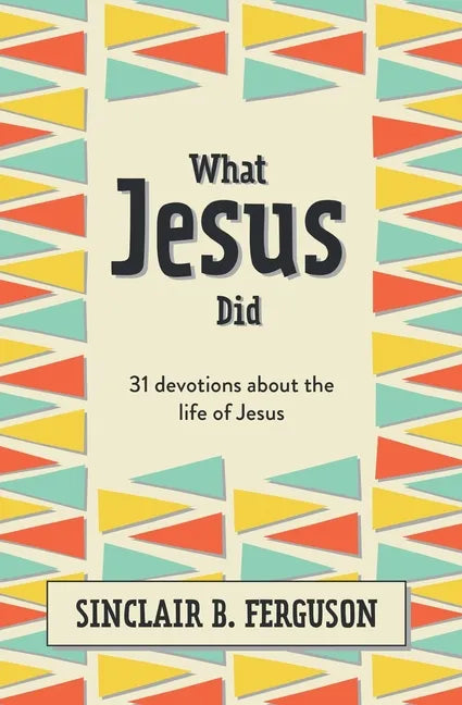 What Jesus Did: 31 Devotions about the Life of Jesus - Hardcover