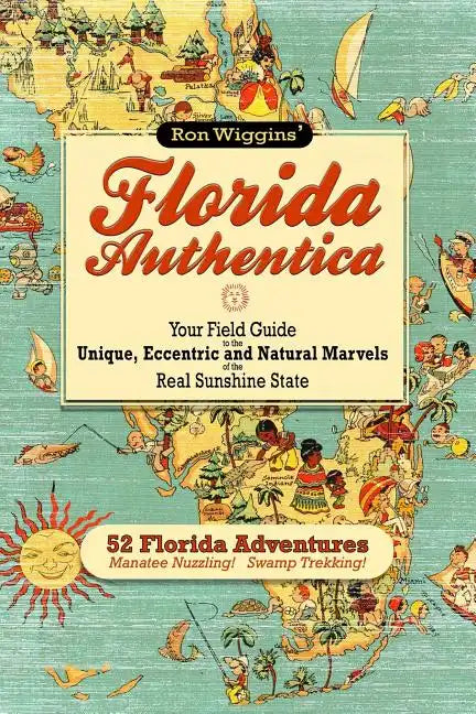 Florida Authentica: Your field guide to the unique, eccentric, and natural marvels of the real Sunshine State - Paperback