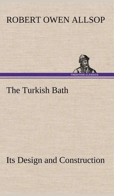 The Turkish Bath Its Design and Construction - Hardcover